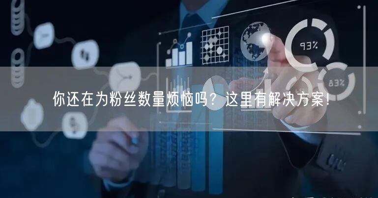 你还在为粉丝数量烦恼吗？这里有解决方案！