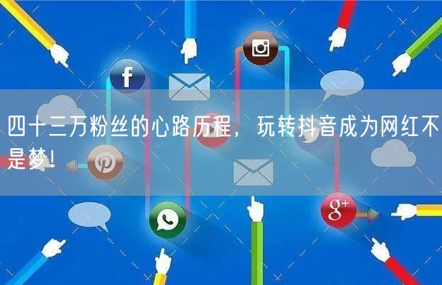 四十三万粉丝的心路历程，玩转抖音成为网红不是梦！