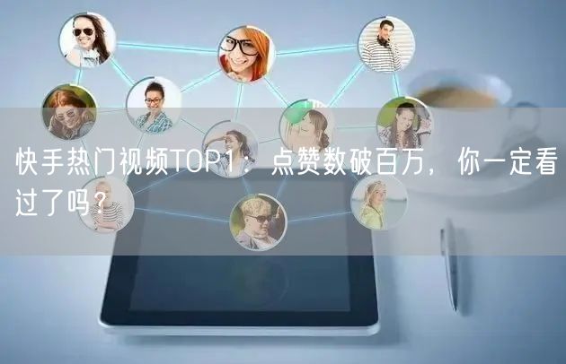 快手热门视频TOP1：点赞数破百万，你一定看过了吗？
