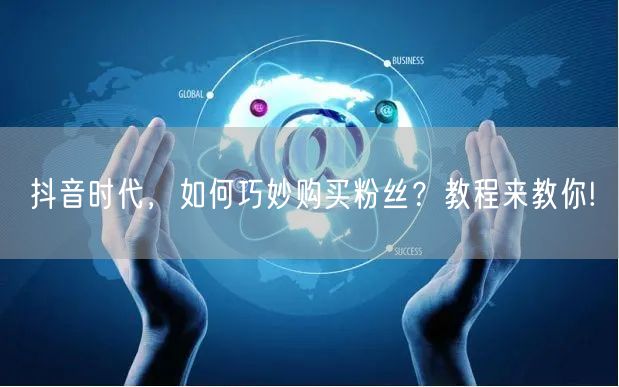 抖音时代，如何巧妙购买粉丝？教程来教你!